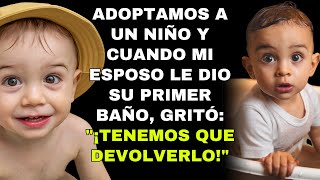 ADOPTAMOS A UN NIÑO Y CUANDO MI ESPOSO LE DIO SU PRIMER BAÑO GRITÓ quot¡TENEMOS QUE DEVOLVERLOquot [upl. by Redman532]