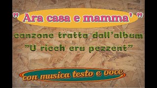 ARA CASA E MAMMA  testo musica e voce [upl. by Perkin474]