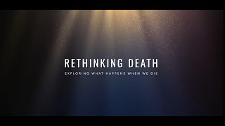 Rethinking Death Exploring What Happens When We Die [upl. by Aylmar]