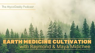 Earth Medicine Cultivation with Raymond amp Maya Midichee 🍄 ✨ The MycoGeeky Podcast 🍄 ✨ [upl. by Anilatac117]