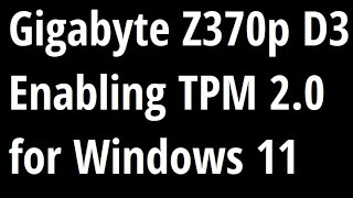 Enabling TPM 20 on a Gigabyte Z370P D3 for Windows 11 [upl. by Ahsahs768]