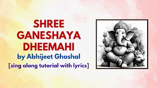 Sing Shree Ganeshaya Dheemahi with lyrics SING along tutorial  Abhijeet Ghoshal [upl. by Rehttam]