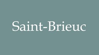 How to Pronounce SaintBrieuc Correctly in French [upl. by Zetra]