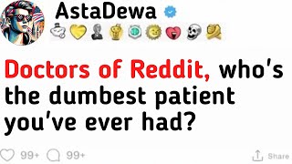 Doctors of Reddit whos the dumbest patient youve ever had [upl. by Banyaz]