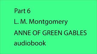 Part 6  Anne of Green Gables by L M Montgomery  audiobook [upl. by Zachery]