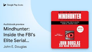 Mindhunter Inside the FBIs Elite Serial Crime… by John E Douglas · Audiobook preview [upl. by Ludovico]