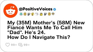 My 35M Mothers 58M New Fiancé Wants Me To Call Him quotDadquot Hes 24 PositiveVoices [upl. by Aneerahs372]