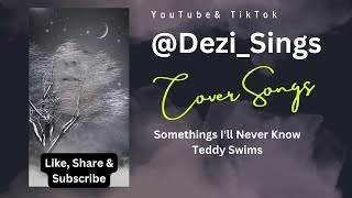 quotSomethings Ill Never Knowquot Teddy Swims Cover DeziSings [upl. by Boccaj760]