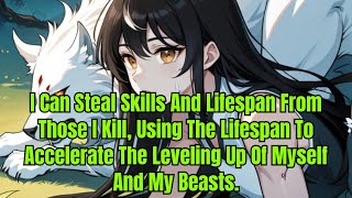 I Can Steal Skills And Lifespan From Those I Kill Using To Accelerate The Leveling Up Of Myself [upl. by Ruhtua]