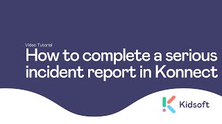 Kidsoft Tutorial  How to complete a Serious Incident Report in Konnect [upl. by Eniowtna]