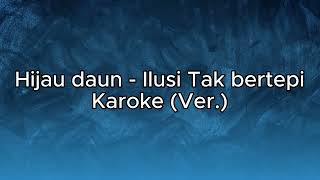 Hijau Daun  Ilusi tak bertepi karaoke Version [upl. by Bree724]