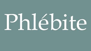 How to Pronounce Phlébite Phlebitis Correctly in French [upl. by Ribaudo]