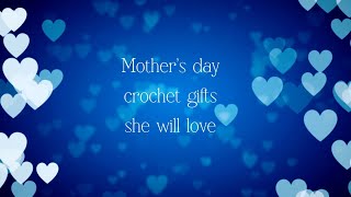 Mothers day crochet gifts she will love see updated video for 2024 [upl. by Amle455]