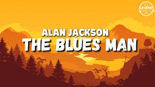 The Blues Man Lyrics  Alan Jackson [upl. by Bilek]