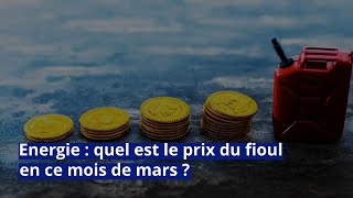 Energie  quel est le prix du fioul en ce mois de mars [upl. by Oregolac]