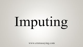 How To Say Imputing [upl. by Wahlstrom918]