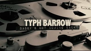 Typh Barrow  Daddys Not Coming Back [upl. by Laenaj]