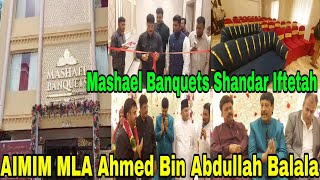 Mashael Banquets Shandar Iftetah AIMIM MLA Ahmed Bin Abdullah Balala Malakpet Pr Amal Me Aya [upl. by Arayk438]