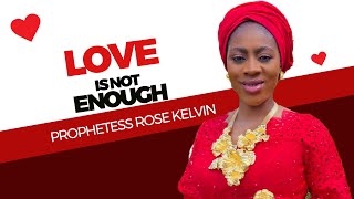 LOVE IS NOT ENOUGH By Prophetess Rose Kelvin [upl. by Frum]