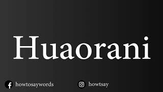 How To Pronounce Huaorani [upl. by Yelad]