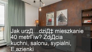 Jak urządzić 40metrowe mieszkanie Inspiracje dla kuchni salonu sypialni i łazienki [upl. by Esenwahs]