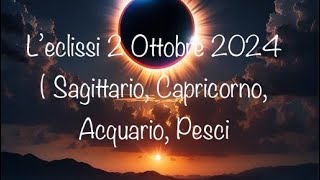 L’eclissi 2 Ottobre 2024  sagittario capricorno acquario pesci [upl. by Aelhsa914]