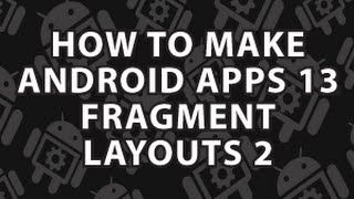 How to Make Android Apps 13 Fragment Layouts [upl. by Lenssen221]