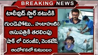 గుండెపోటుతో ఆసుపత్రి పాలైన టాలీవుడ్ స్టార్ నటుడు షాక్ లో చిరంజీవి వెంకటేష్ ఆందోళనలో కుటుంబం [upl. by Anasor105]