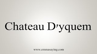 How To Say Chateau Dyquem [upl. by Einahpts]