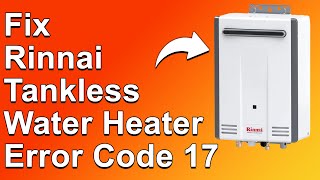 How To Fix Rinnai Tankless Water Heater Error Code 17 The Common Causes And Way To Fix It [upl. by Benjamin]