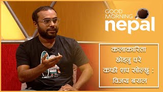 कलाकारिता छोड्नु परे कफी शप खोल्छु  विजय बराल  Good Morning Nepal clip [upl. by Russ]