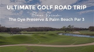 Ultimate Golf Road Trip  Bonus Episode The Dye Preserve amp Palm Beach Par 3 [upl. by Beverlie112]