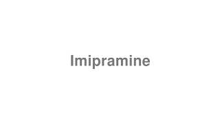 How to Pronounce quotImipraminequot [upl. by Bred]