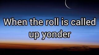 When the roll is called up yonder [upl. by Nessaj580]