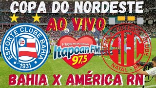 BAHIA X AMERICA RN  COPA DO NORDESTE  AO VIVO [upl. by Duntson979]