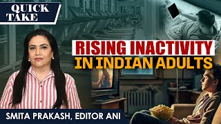 EP57  Rising Inactivity in Indian Adults  Should You Be Worried  Quick Take with Smita Prakash [upl. by Eltsyrhc430]