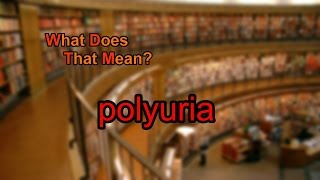 What does polyuria mean [upl. by Nosrak]