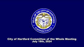 City of Hartford Committee of the Whole Meeting July 18th 2024 Live Stream [upl. by Fonville]