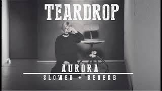 AURORA  Teardrop SlowedReverb [upl. by Noiram]