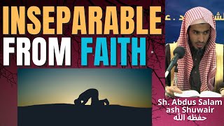 INSEPARABLE from FAITH  Sheikh Abdus Salam ash Shuwair حفظه الله [upl. by Kettie]