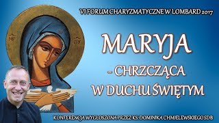 Maryja  chrzcząca w Duchu Świętym 38  ks Dominik Chmielewski SDB [upl. by Felicie]