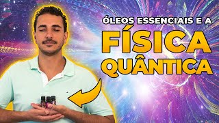 ÓLEOS ESSENCIAIS E A FÍSICA QUÂNTICA [upl. by Atteloj]