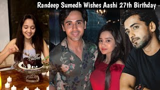 Randeep Rai sumedh Mudgalkar wishes Aashi singh 27th Birthday  Randeep Rai  Aashi singh [upl. by Araec167]