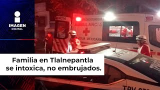 ¡No estaban embrujados Se intoxican 10 de una familia en Tlalnepantla [upl. by Ybanrab]