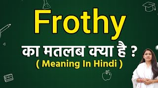 Frothy meaning in hindi  Frothy ka matlab kya hota hai  Word meaning [upl. by Ahsemed519]