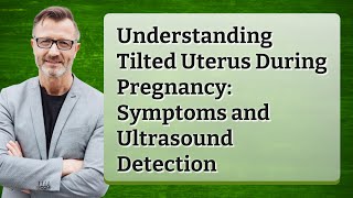 Understanding Tilted Uterus During Pregnancy Symptoms and Ultrasound Detection [upl. by Perla]