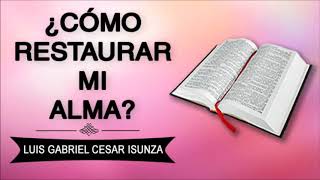 PREDICAS CRISTIANAS  Cómo Restaurar Mi Alma  Luis Gabriel Isunza [upl. by Wj]