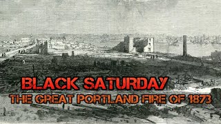 BLACK SATURDAY  The Story of the Great Portland Fire of 1873 [upl. by Marchak]