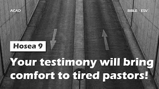 【Hosea 9 】Your testimony will bring comfort to tired pastors ｜ACAD Bible Reading [upl. by Kathi]