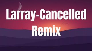 LarrayCancelled Remix lyrics [upl. by Lamag]